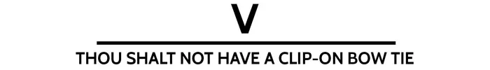 The 10 Commandments Of The Dinner Jacket - v. Thou shall not have a clip-on bow tie. theweddingnotebook.com