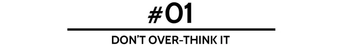 #01 Don’t over-think it