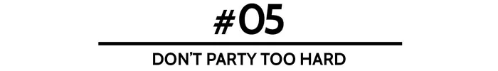 #05 Don’t party too hard